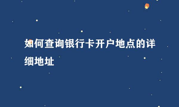 如何查询银行卡开户地点的详细地址