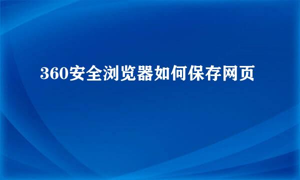 360安全浏览器如何保存网页