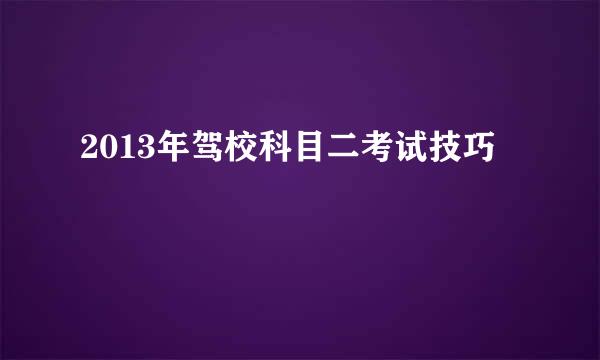 2013年驾校科目二考试技巧