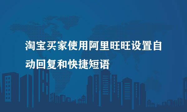淘宝买家使用阿里旺旺设置自动回复和快捷短语