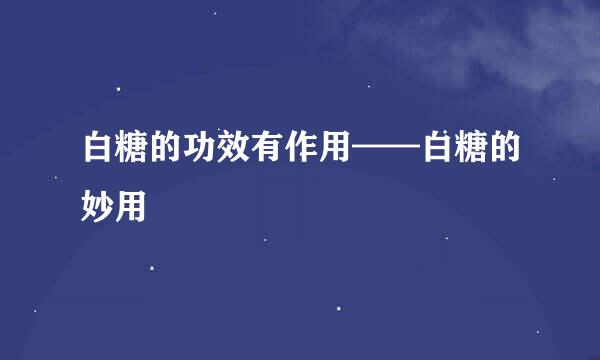 白糖的功效有作用——白糖的妙用