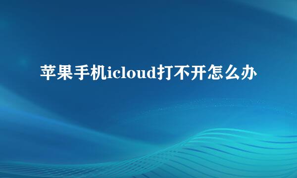 苹果手机icloud打不开怎么办