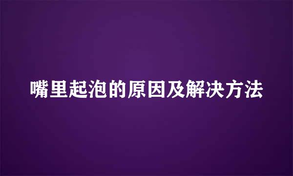 嘴里起泡的原因及解决方法