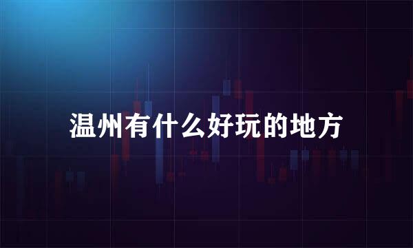 温州有什么好玩的地方