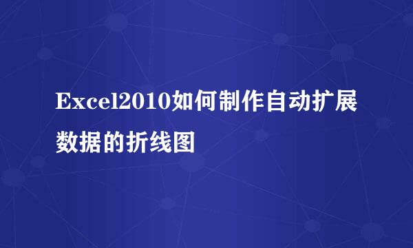 Excel2010如何制作自动扩展数据的折线图