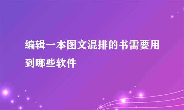 编辑一本图文混排的书需要用到哪些软件