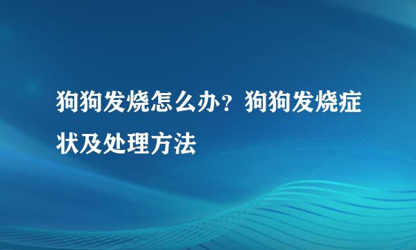 狗狗发烧怎么办？狗狗发烧症状及处理方法