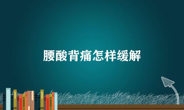 腰酸背痛怎样缓解