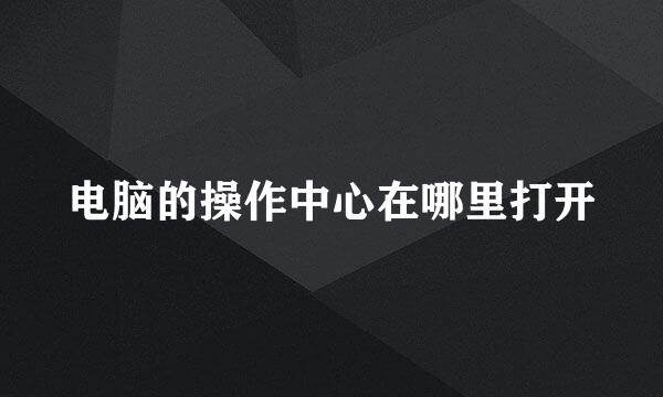 电脑的操作中心在哪里打开