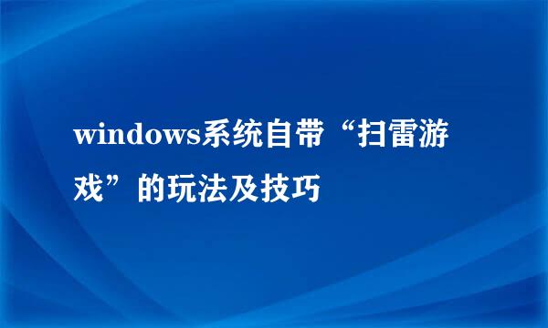 windows系统自带“扫雷游戏”的玩法及技巧