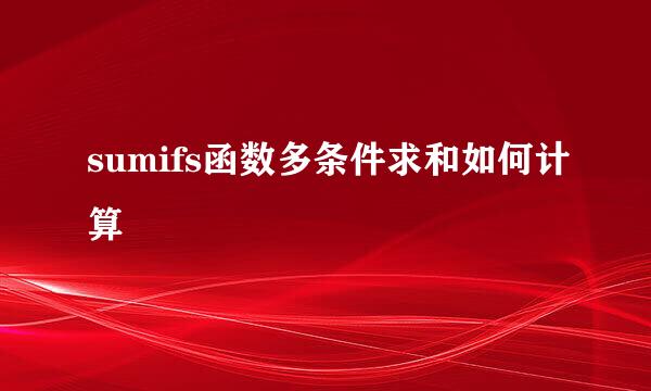 sumifs函数多条件求和如何计算