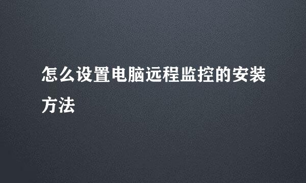 怎么设置电脑远程监控的安装方法