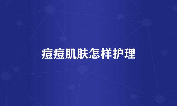 痘痘肌肤怎样护理
