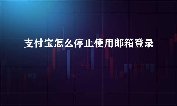 支付宝怎么停止使用邮箱登录