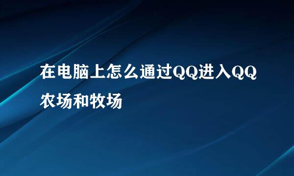 在电脑上怎么通过QQ进入QQ农场和牧场