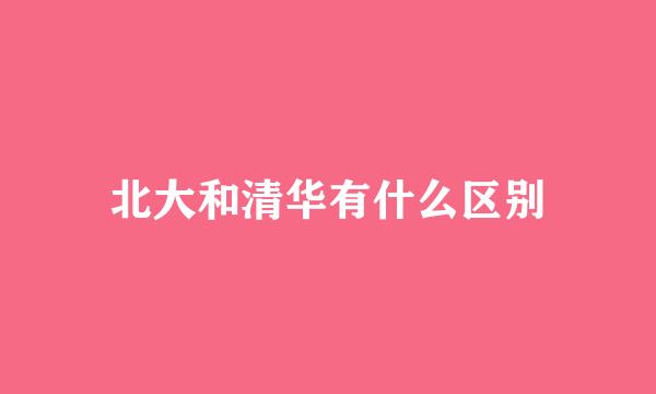 北大和清华有什么区别