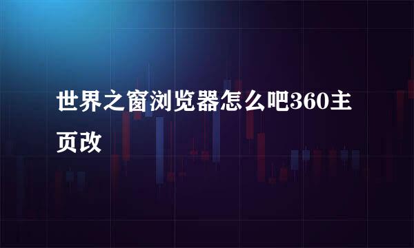 世界之窗浏览器怎么吧360主页改