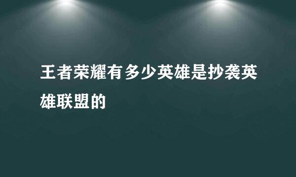 王者荣耀有多少英雄是抄袭英雄联盟的