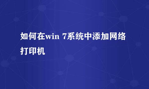 如何在win 7系统中添加网络打印机