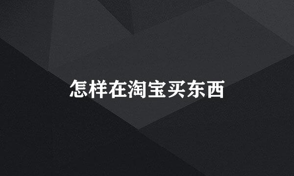 怎样在淘宝买东西