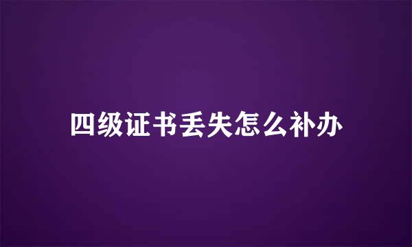 四级证书丢失怎么补办