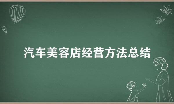 汽车美容店经营方法总结