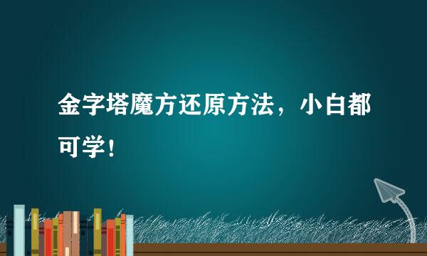 金字塔魔方还原方法，小白都可学！