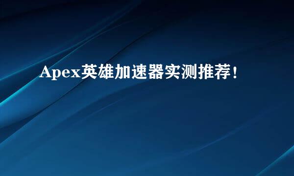 Apex英雄加速器实测推荐！