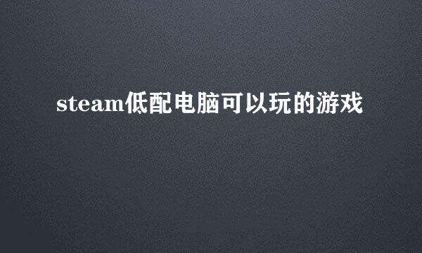 steam低配电脑可以玩的游戏