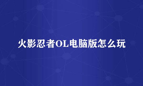 火影忍者OL电脑版怎么玩