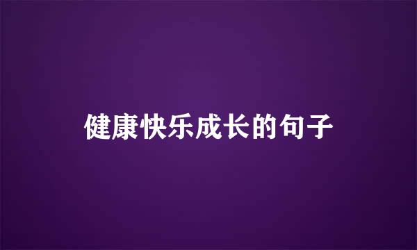 健康快乐成长的句子