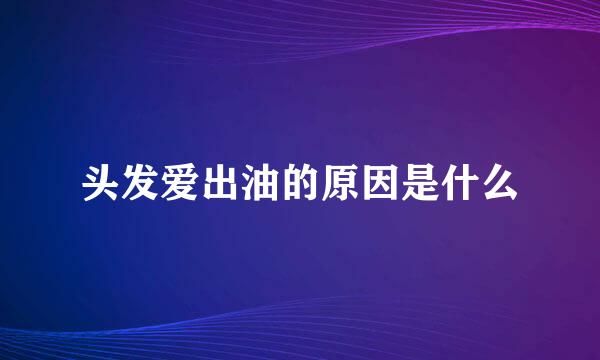 头发爱出油的原因是什么