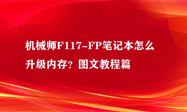 机械师F117-FP笔记本怎么升级内存？图文教程篇