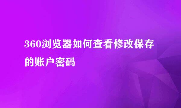 360浏览器如何查看修改保存的账户密码