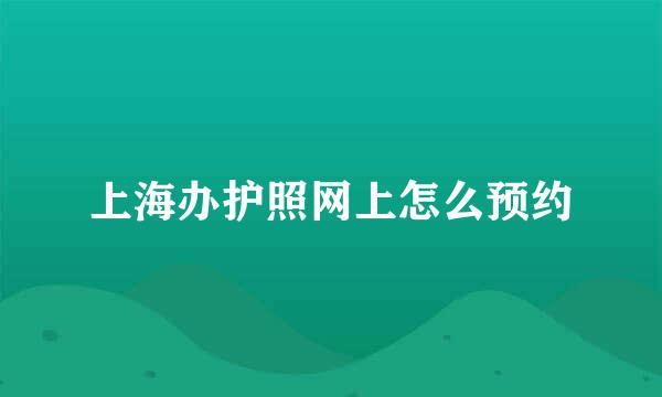 上海办护照网上怎么预约