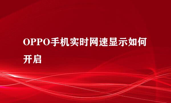 OPPO手机实时网速显示如何开启