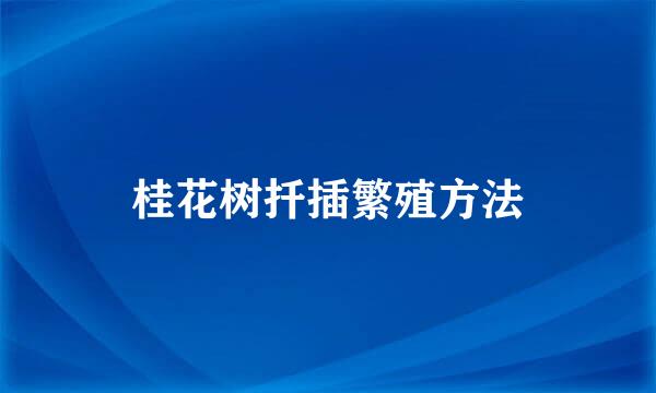 桂花树扦插繁殖方法