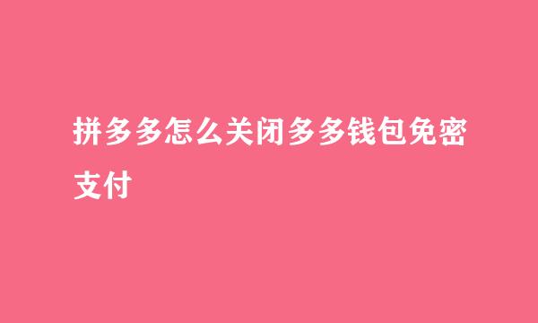 拼多多怎么关闭多多钱包免密支付