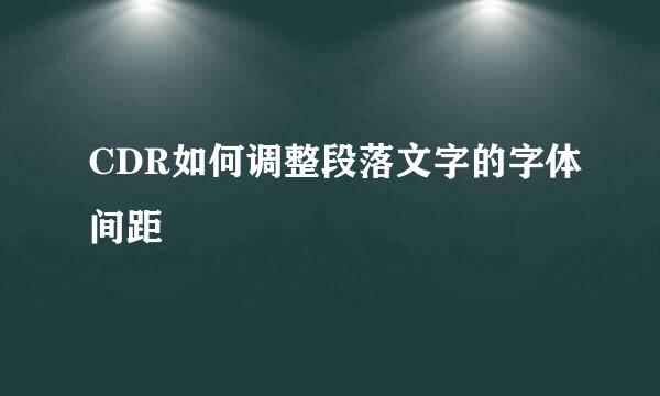 CDR如何调整段落文字的字体间距