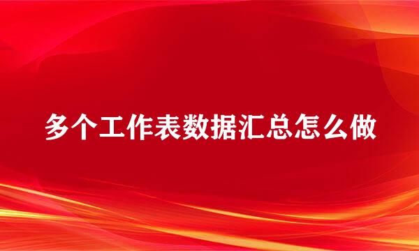 多个工作表数据汇总怎么做