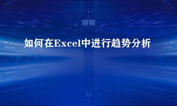 如何在Excel中进行趋势分析