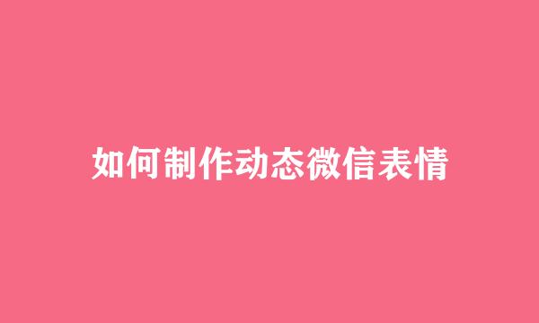 如何制作动态微信表情