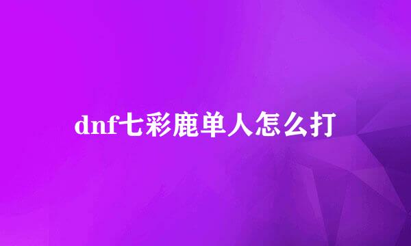 dnf七彩鹿单人怎么打