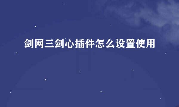 剑网三剑心插件怎么设置使用