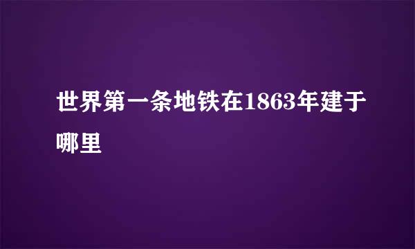 世界第一条地铁在1863年建于哪里