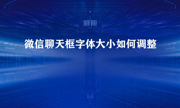微信聊天框字体大小如何调整