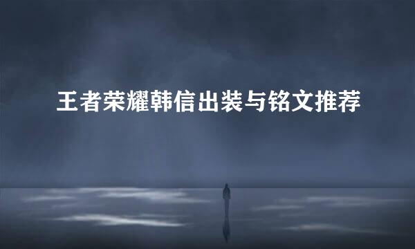 王者荣耀韩信出装与铭文推荐