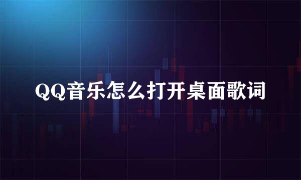 QQ音乐怎么打开桌面歌词