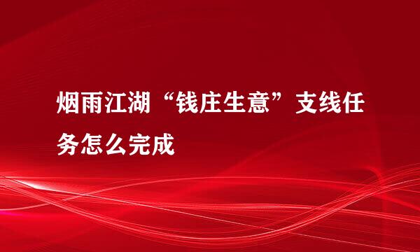 烟雨江湖“钱庄生意”支线任务怎么完成