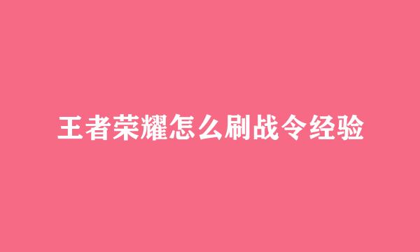 王者荣耀怎么刷战令经验